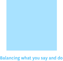 Blue square labeled "Balancing what you say and do"